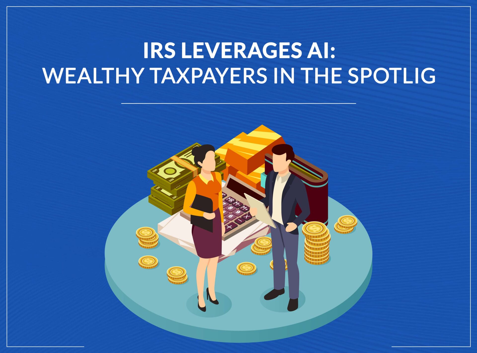 IRS plans to use AI: Wealthy Taxpayers in the Spotlight