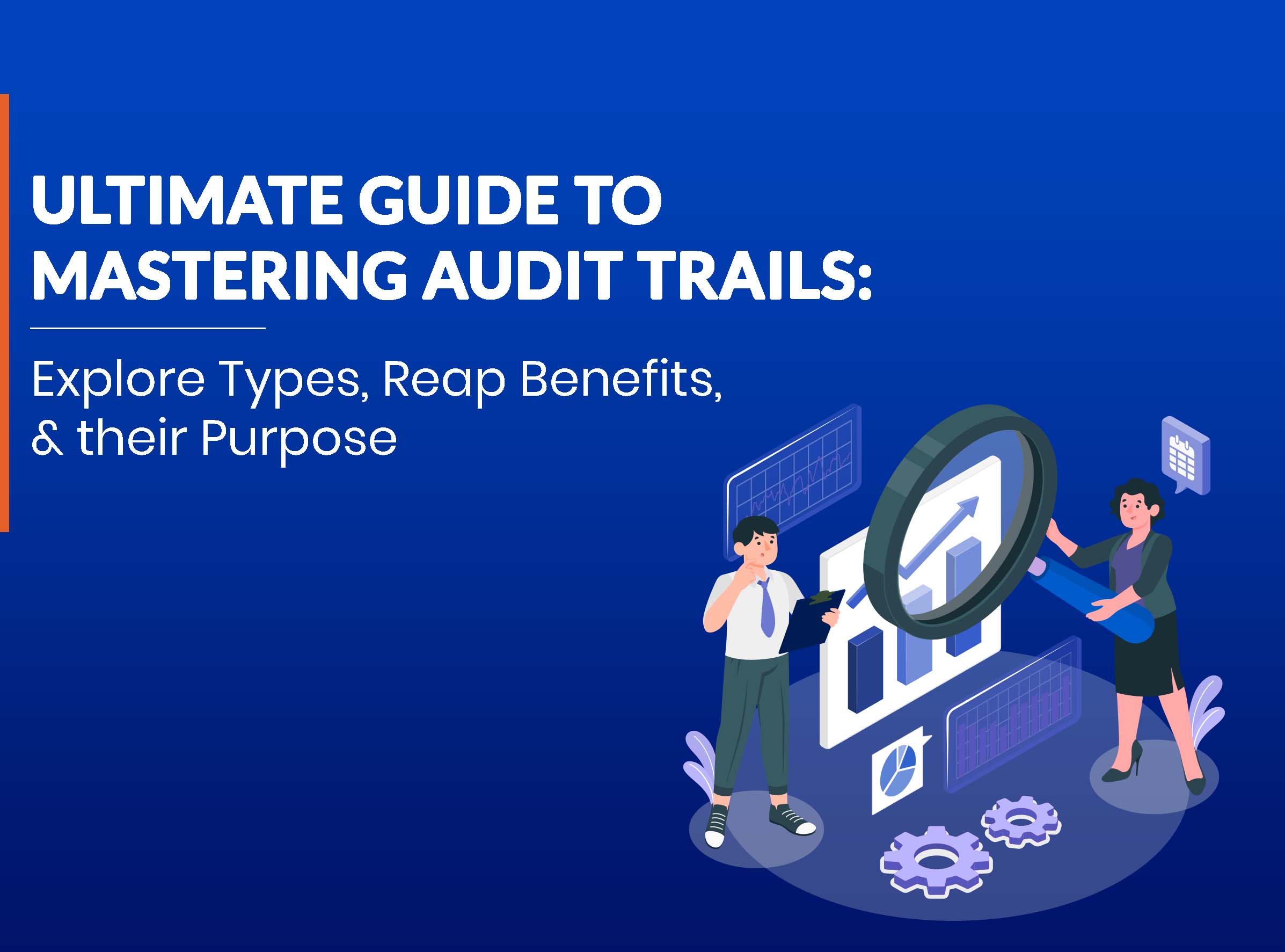 Ultimate Guide to Mastering Audit Trails: Explore Types, Reap Benefits, and Their Purpose